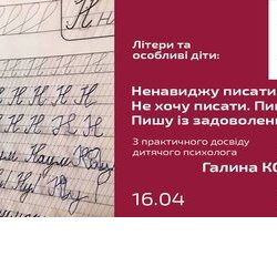 Майстер-клас «Літери та особливі діти: Ненавиджу писати. Не хочу писати. Пишу. Пишу із задоволенням. Із практичного досвіду дитячого психолога»